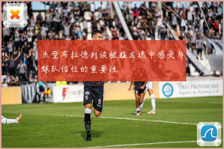 杰登布拉德利谈被猛龙选中感受与球队信任的重要性